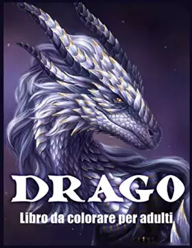 Couverture du produit · Drago Libro Da Colorare Per Adulti: Disegni e Modelli di Draghi Per Alleviare lo Stress e Rilassarsi (Libri da Colorare Fantasy