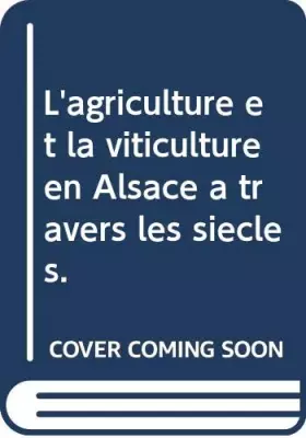 Couverture du produit · L'agriculture et la viticulture en Alsace à travers les siècles.