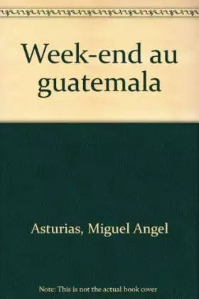 Week-end au Guatemala -  Miguel Angel Asturias
