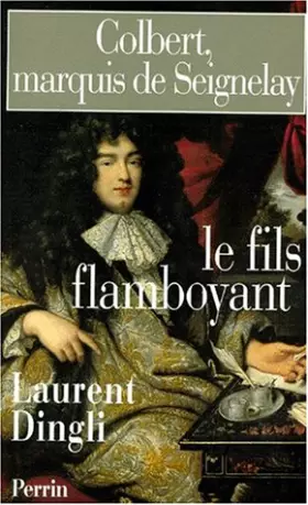 Couverture du produit · COLBERT, MARQUIS DE SEIGNELAY. Le fils flamboyant