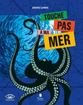 Touche pas à ma mer – Voyage au cœur des océans et de leur biodiversité, témoignages de militants et scientifiques assurant sa  -  Juliette Lambot