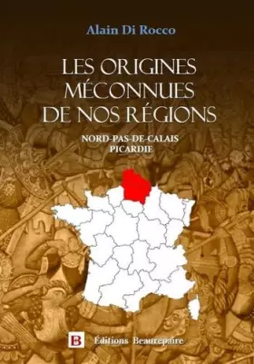 Les origines méconnues de nos régions: Tome 2, Nord-Pas-de-Calais Picardie -  Alain Di Rocco