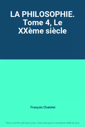 Couverture du produit · LA PHILOSOPHIE. Tome 4, Le XXème siècle
