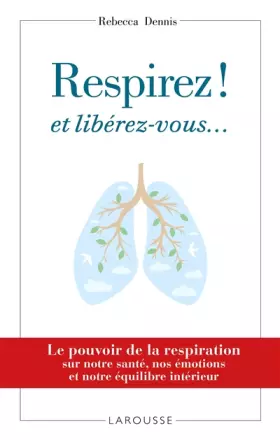 Couverture du produit · Respirez ! et libérez-vous...: Le pouvoir de la respiration sur notre santé, nos émotions et notre équilibre intérieur...