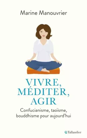 Couverture du produit · Vivre, méditer, agir : Confucianisme, taoïsme, bouddhisme pour aujourd'hui