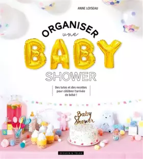 Couverture du produit · Organiser une baby shower: Des tutos et des recettes pour célébrer l'arrivée de bébé !