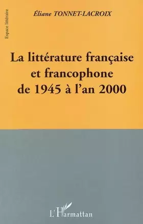 Couverture du produit · LA LITTERATURE FRANCAISE ET FRANCOPHONE DE 1945 A L'AN 2000