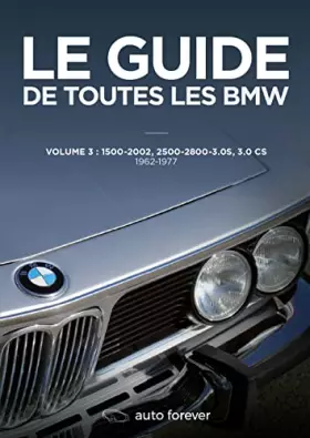 Couverture du produit · Le guide de toutes les BMW: Volume 3, 1500-2002, 2500-2800-3.0S, 3.0 CS (1962-1977)