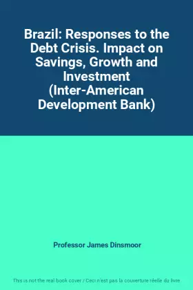 Couverture du produit · Brazil: Responses to the Debt Crisis. Impact on Savings, Growth and Investment (Inter-American Development Bank)