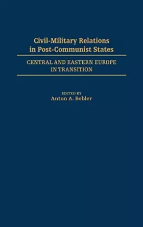 Couverture du produit · Civil-Military Relations in Post-Communist States: Central and Eastern Europe in Transition