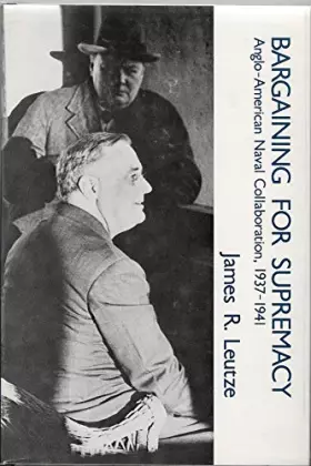 Couverture du produit · Bargaining for Supremacy: Anglo-American Naval Collaboration, 1937-1941