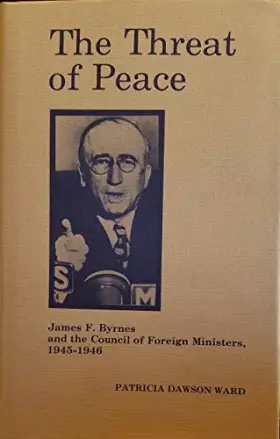 Couverture du produit · The Threat of Peace: James F. Byrnes and the Council of Foreign Ministers, 1945-1946