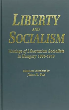 Couverture du produit · Liberty and Socialism: Writings of Libertarian Socialists in Hungary, 1884-1919 (States and Societies in East-Central Europe: C
