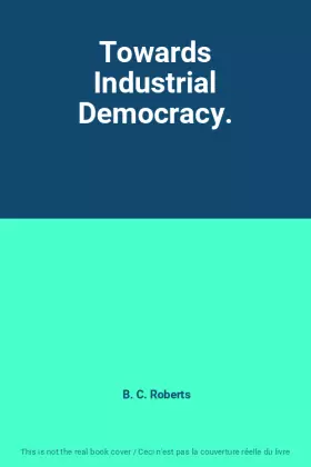Couverture du produit · Towards Industrial Democracy.