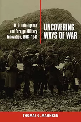 Couverture du produit · Uncovering Ways of War: U.S. Intelligence and Foreign Military Innovation, 1918–1941 (Cornell Studies in Security Affairs)