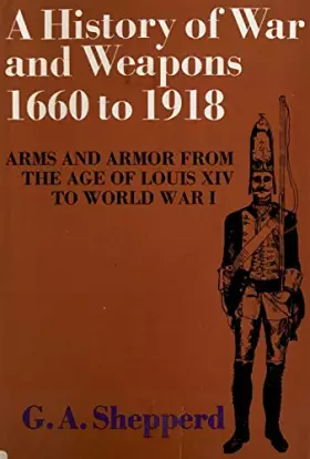 Couverture du produit · A history of war and weapons, 1660 to 1918: Arms and armour from the age of Louis XIV to World War I