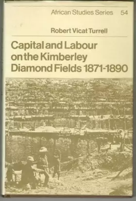 Couverture du produit · Capital and Labour on the Kimberley Diamond Fields, 1871–1890 (African Studies, Series Number 54)