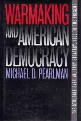 Couverture du produit · Warmaking and American Democracy: The Struggle over Military Strategy, 1700 to the Present (Modern War Studies)