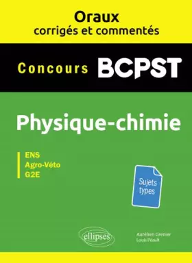 Couverture du produit · Physique-chimie BCPST Concours Agro-Véto, ENS, G2E: Oraux corrigés et commentés