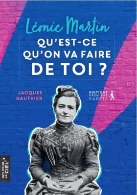 Couverture du produit · Léonie Martin, qu'est-ce qu'on va faire de toi ?