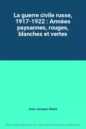 Couverture du produit · La guerre civile russe, 1917-1922 : Armées paysannes, rouges, blanches et vertes