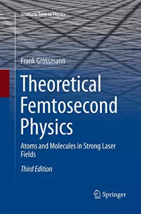 Couverture du produit · Theoretical Femtosecond Physics: Atoms and Molecules in Strong Laser Fields (Graduate Texts in Physics)