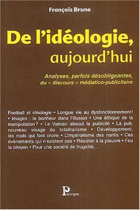 Couverture du produit · De l'idéologie, aujourd'hui : analyses, parfois désobligeantes, du "discours" médiatico-publicitaire...