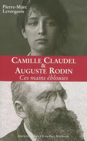Couverture du produit · Auguste Rodin et Camille Claudel: Ces mains éblouies