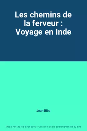 Couverture du produit · Les chemins de la ferveur : Voyage en Inde