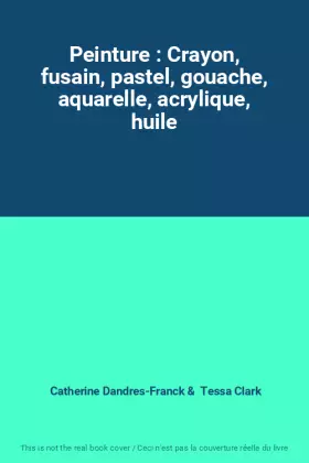Couverture du produit · Peinture : Crayon, fusain, pastel, gouache, aquarelle, acrylique, huile