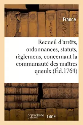 Couverture du produit · Recueil d’arrêts, ordonnances, statuts, règlemens, concernant la communauté des maîtres queulx (Éd.1764)