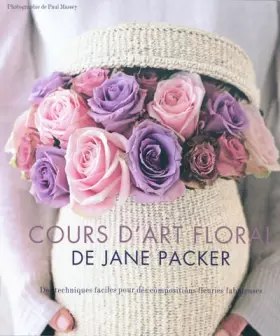 Couverture du produit · Le cours d'art floral de Jane Packer: Des techniques faciles pour des compositions fleuries fabuleuses