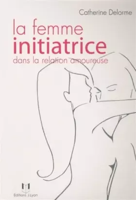 Couverture du produit · La femme initiatrice dans la relation amoureuse