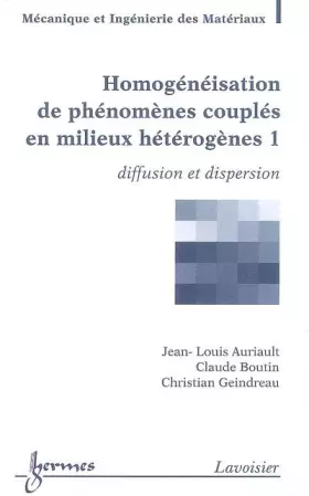 Couverture du produit · Homogénéisation de phénomènes couplés en milieux hétérogènes : Tome 1, Diffusion et dispersion