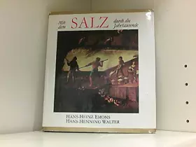 Mit dem Salz durch die Jahrtausende: Geschichte des weißen Goldes von der Urzeit bis zur Gegenwart. - Hans-Heinz Emons et Hans-Henning Walter