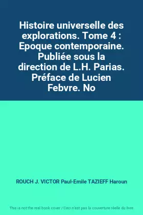Couverture du produit · Histoire universelle des explorations. Tome 4 : Epoque contemporaine. Publiée sous la direction de L.H. Parias. Préface de Luci