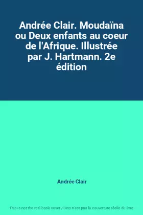 Couverture du produit · Andrée Clair. Moudaïna ou Deux enfants au coeur de l'Afrique. Illustrée par J. Hartmann. 2e édition