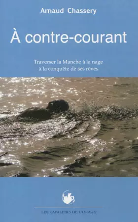 Couverture du produit · A contre-courant : Traverser la Manche à la nage à la conquête de ses rêves