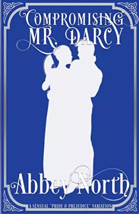 Couverture du produit · Compromising Mr. Darcy: A Steamy "Pride & Prejudice" Variation