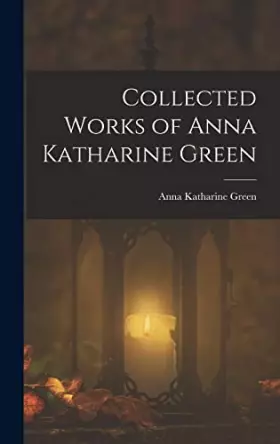 Couverture du produit · Collected Works of Anna Katharine Green