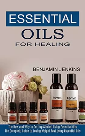 Couverture du produit · Essential Oils for Healing: The How and Why to Getting Started Using Essential Oils (The Complete Guide to Losing Weight Fast U