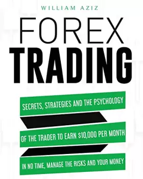 Couverture du produit · Forex Trading: Secrets, Strategies and the Psychology of the Trader to Earn $10,000 per Month in No Time, Manage the RiskS and 