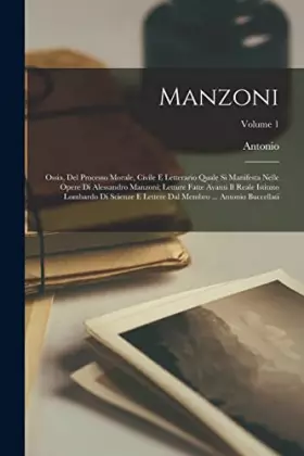Couverture du produit · Manzoni ossia, Del processo morale, civile e letterario quale si manifesta nelle opere di Alessandro Manzoni letture fatte avan