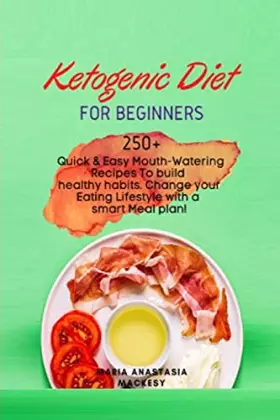 Couverture du produit · Ketogenic Diet Cookbook for Beginners: 250+ Quick & Easy Mouth-Watering Recipes To build health habits. Change your Eating Life