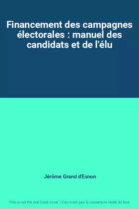 Couverture du produit · Financement des campagnes électorales : manuel des candidats et de l'élu