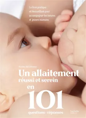Couverture du produit · Un allaitement réussi et serein en 101 questions-réponses: Le livre pratique et bienveillant pour accompagner les futures et je