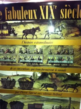 Couverture du produit · Ce fabuleux XIXe siècle : l'histoire extraordinaire de ces inventions qui transformèrent le monde
