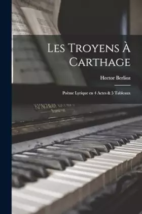 Couverture du produit · Les Troyens à Carthage: Poème lyrique en 4 actes & 5 tableaux (French Edition)