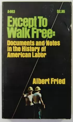 Couverture du produit · Except to Walk Free: Documents and Notes in the History of American Labor