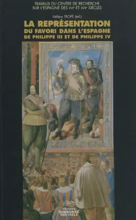 Couverture du produit · La Représentation du Favori dans l’Espagne de Philippe III et de Philippe IV: Enjeux de pouvoir, littérature et iconographie